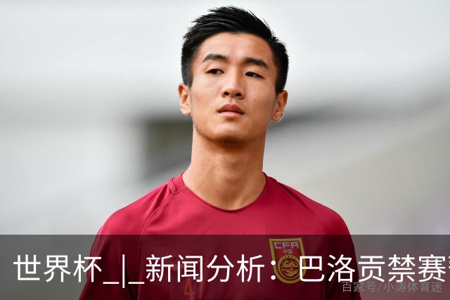 世界杯 | 新闻分析：巴洛贡禁赛暂缓执行为何“破天荒”？